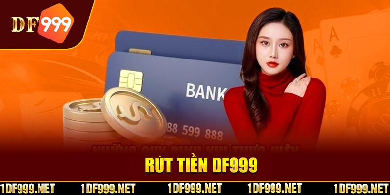 Lưu ý rút tiền DF999 hữu ích cho khách hàng